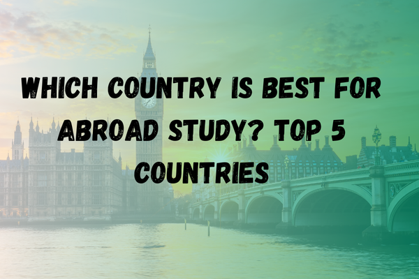 Which country is best for abroad study? Top 5 Countries