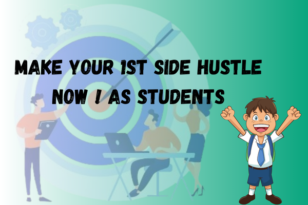 Make your 1st side hustle now ! as students